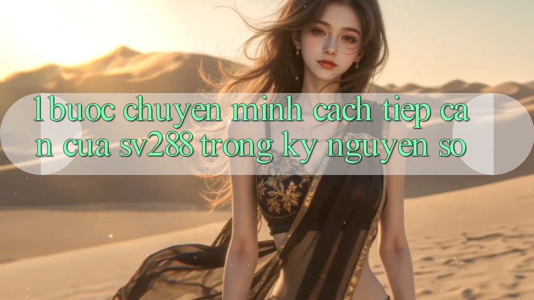 1. Bước Chuyển Mình Cách tiếp cận Của sv288 Trong Kỷ Nguyên Số