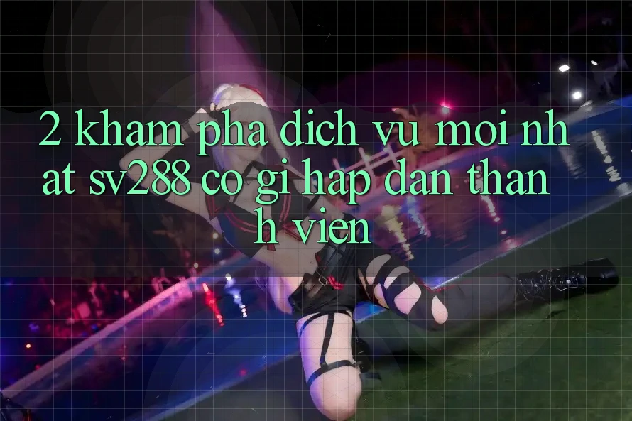 2. Khám Phá Dịch Vụ Mới nhất sv288: Có Gì Hấp dẫn Thành viên? 2. Khám Phá Dịch Vụ Mới nhất sv288: Có Gì Hấp dẫn Thành viên?