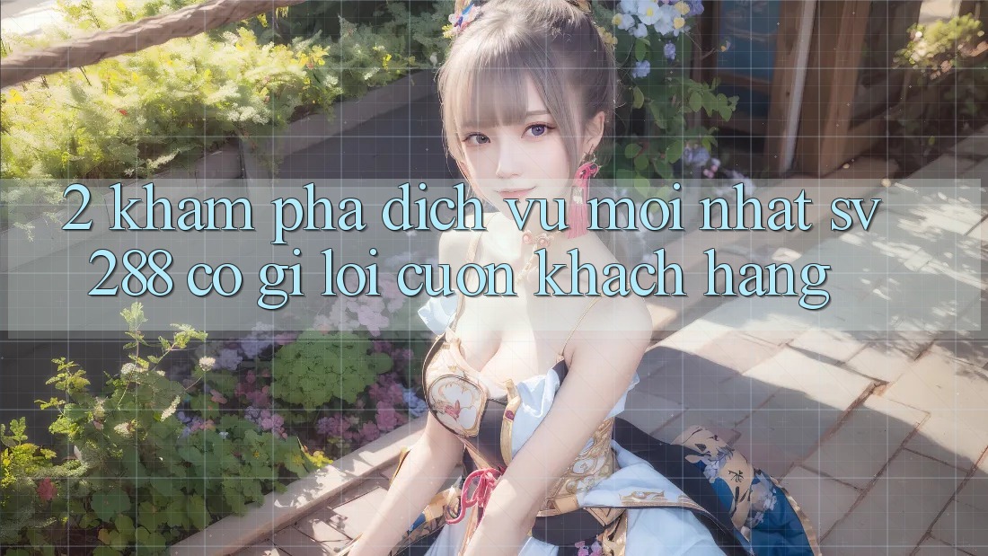 2. Khám Phá Dịch Vụ Mới nhất sv288: Có Gì Lôi cuốn Khách hàng? 2. Khám Phá Dịch Vụ Mới nhất sv288: Có Gì Lôi cuốn Khách hàng?