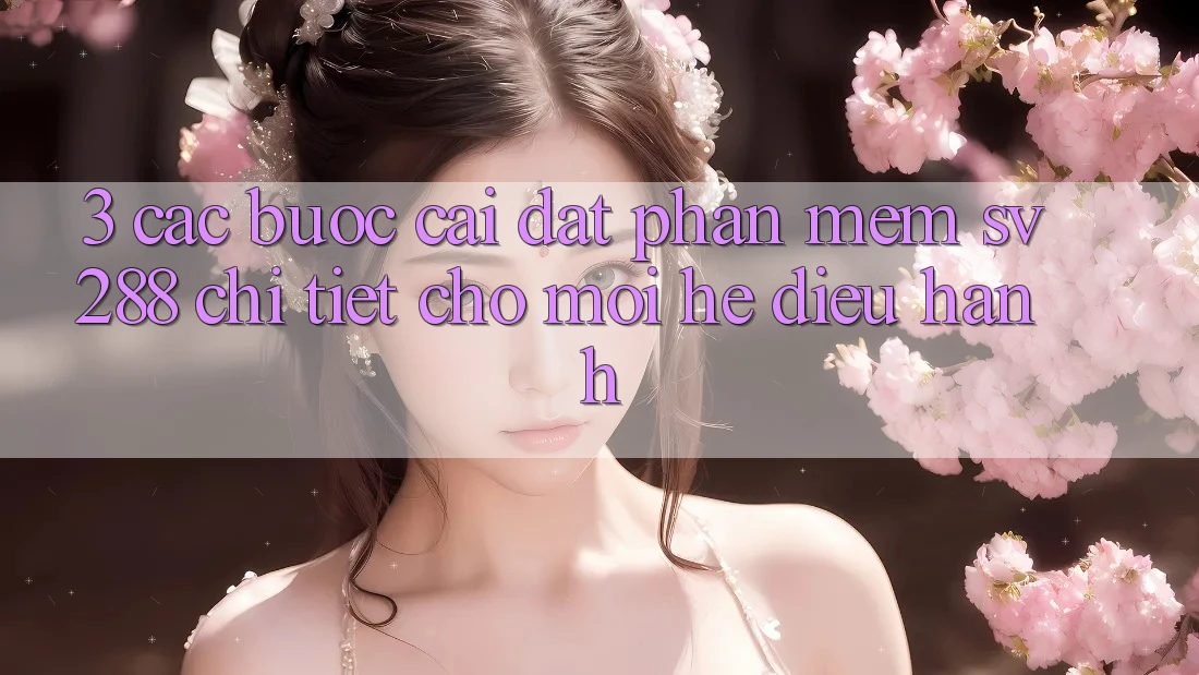 3. Các bước Cài đặt Phần mềm sv288 Chi Tiết Cho Mọi Hệ Điều Hành 3. Các bước Cài đặt Phần mềm sv288 Chi Tiết Cho Mọi Hệ Điều Hành