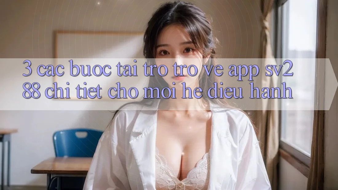 3. Các bước Tải trở trở về App sv288 Chi Tiết Cho Mọi Hệ Điều Hành 3. Các bước Tải trở trở về App sv288 Chi Tiết Cho Mọi Hệ Điều Hành