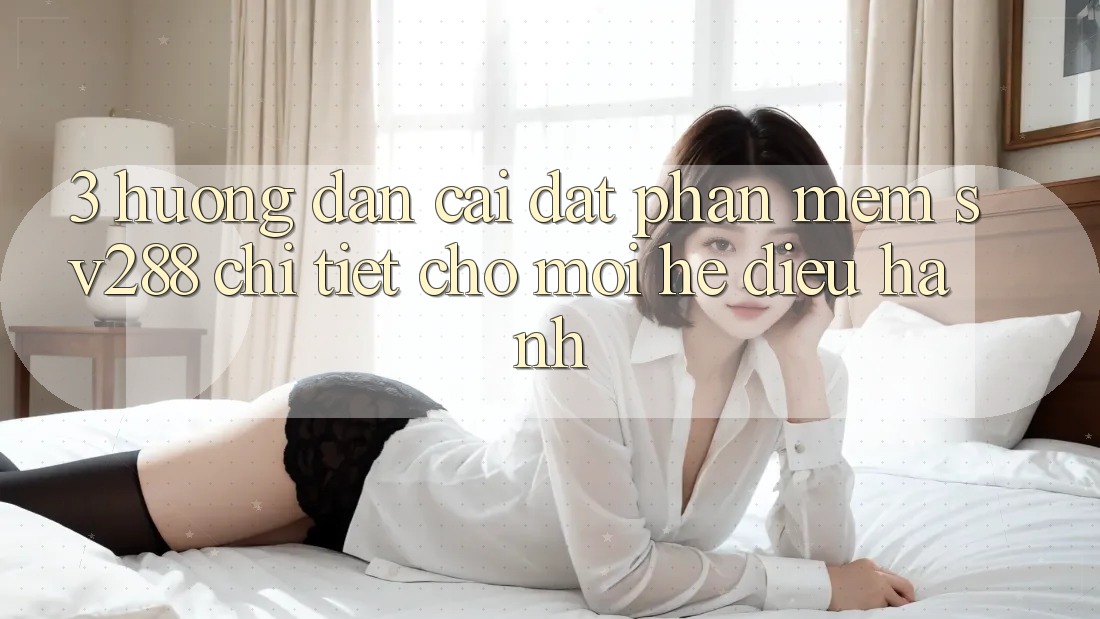 3. Hướng Dẫn Cài đặt Phần mềm sv288 Chi Tiết Cho Mọi Hệ Điều Hành 3. Hướng Dẫn Cài đặt Phần mềm sv288 Chi Tiết Cho Mọi Hệ Điều Hành