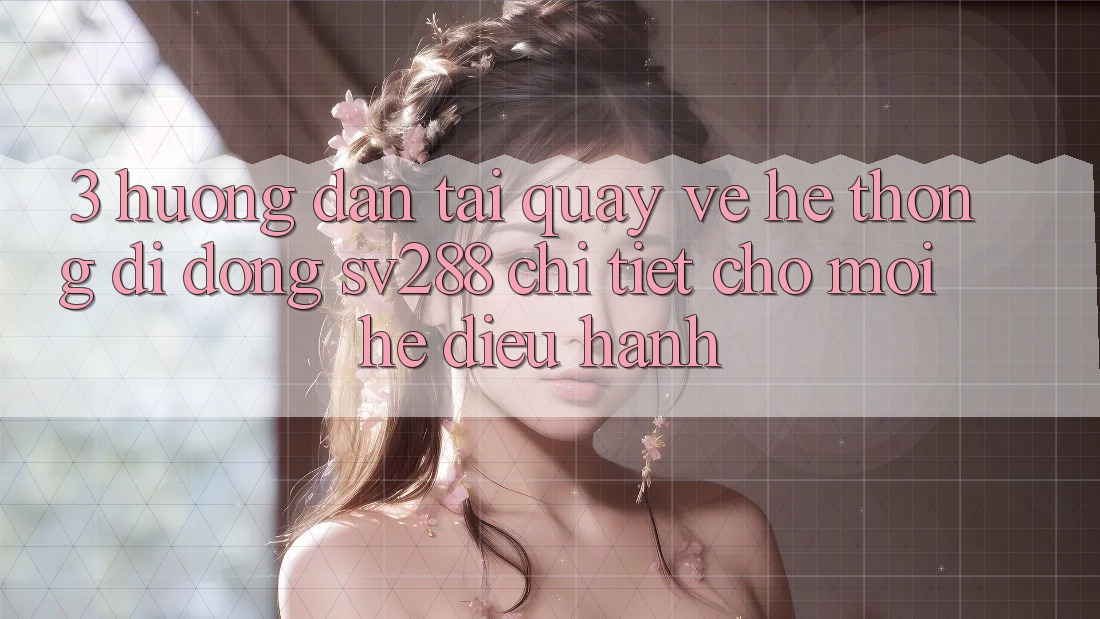 3. Hướng Dẫn Tải quay về Hệ thống di động sv288 Chi Tiết Cho Mọi Hệ Điều Hành 3. Hướng Dẫn Tải quay về Hệ thống di động sv288 Chi Tiết Cho Mọi Hệ Điều Hành