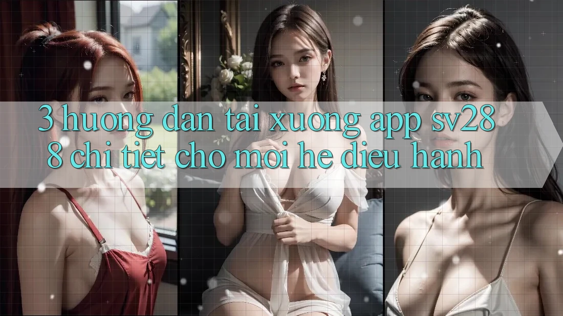 3. Hướng Dẫn Tải xuống App sv288 Chi Tiết Cho Mọi Hệ Điều Hành