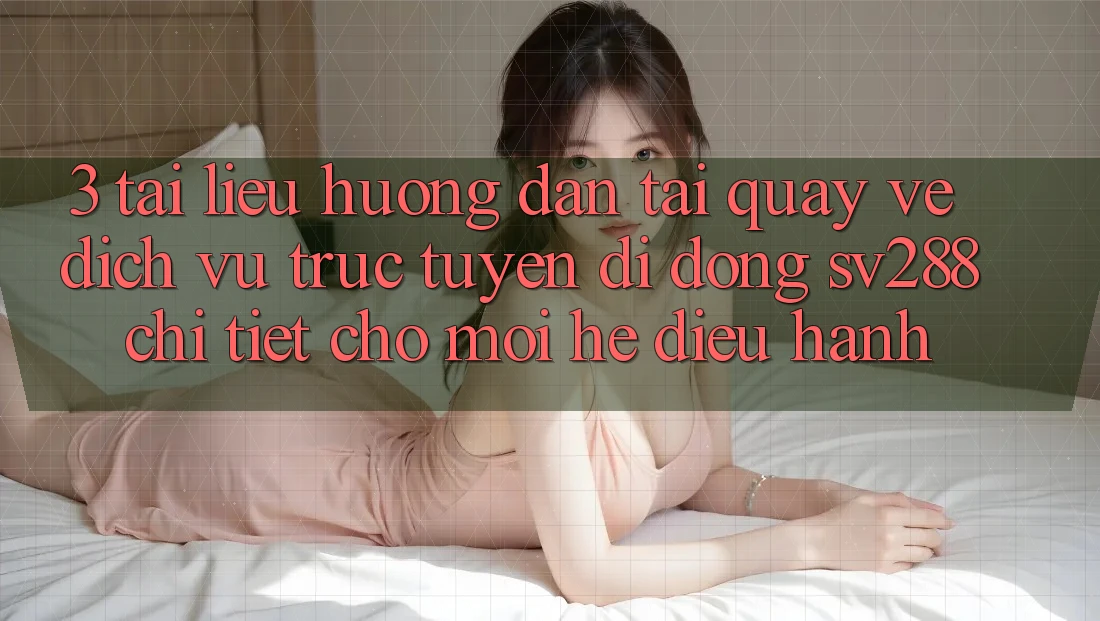 3. Tài liệu hướng dẫn Tải quay về Dịch vụ trực tuyến di động sv288 Chi Tiết Cho Mọi Hệ Điều Hành 3. Tài liệu hướng dẫn Tải quay về Dịch vụ trực tuyến di động sv288 Chi Tiết Cho Mọi Hệ Điều Hành