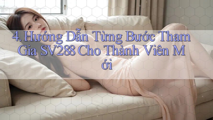 4. Hướng Dẫn Từng Bước Tham Gia SV288 Cho Thành Viên Mới