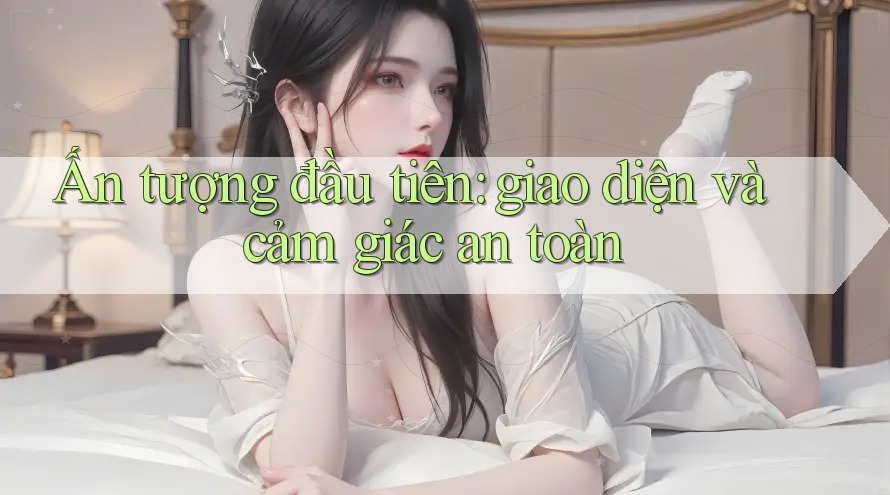 Ấn tượng đầu tiên: giao diện và cảm giác an toàn