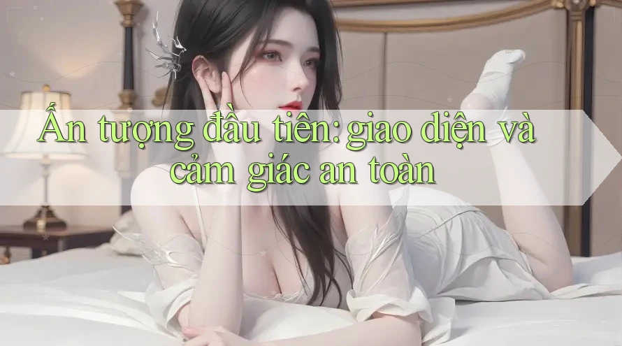 Ấn tượng đầu tiên: giao diện và cảm giác an toàn