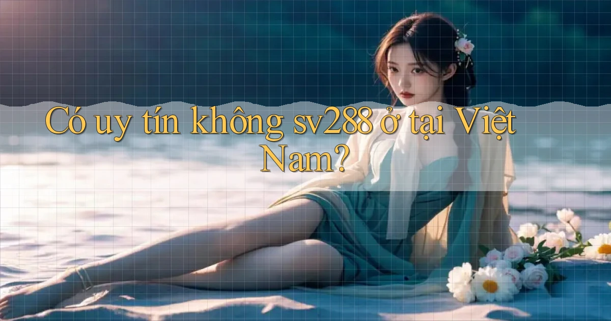 Có uy tín không sv288 ở tại Việt Nam