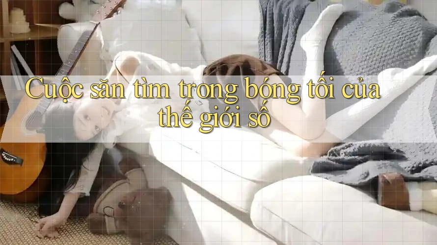 Cuộc săn tìm trong bóng tối của thế giới số Cuộc săn tìm trong bóng tối của thế giới số