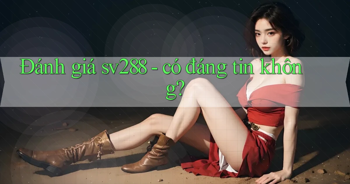 Đánh giá sv288   có đáng tin không