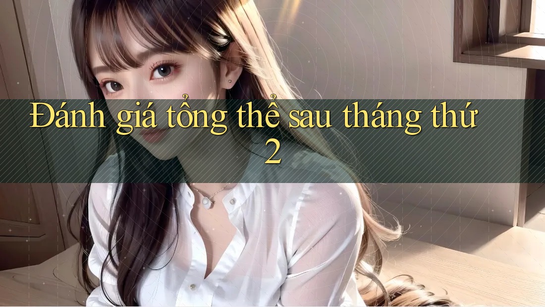 Đánh giá tổng thể sau tháng thứ 2 Đánh giá tổng thể sau tháng thứ 2