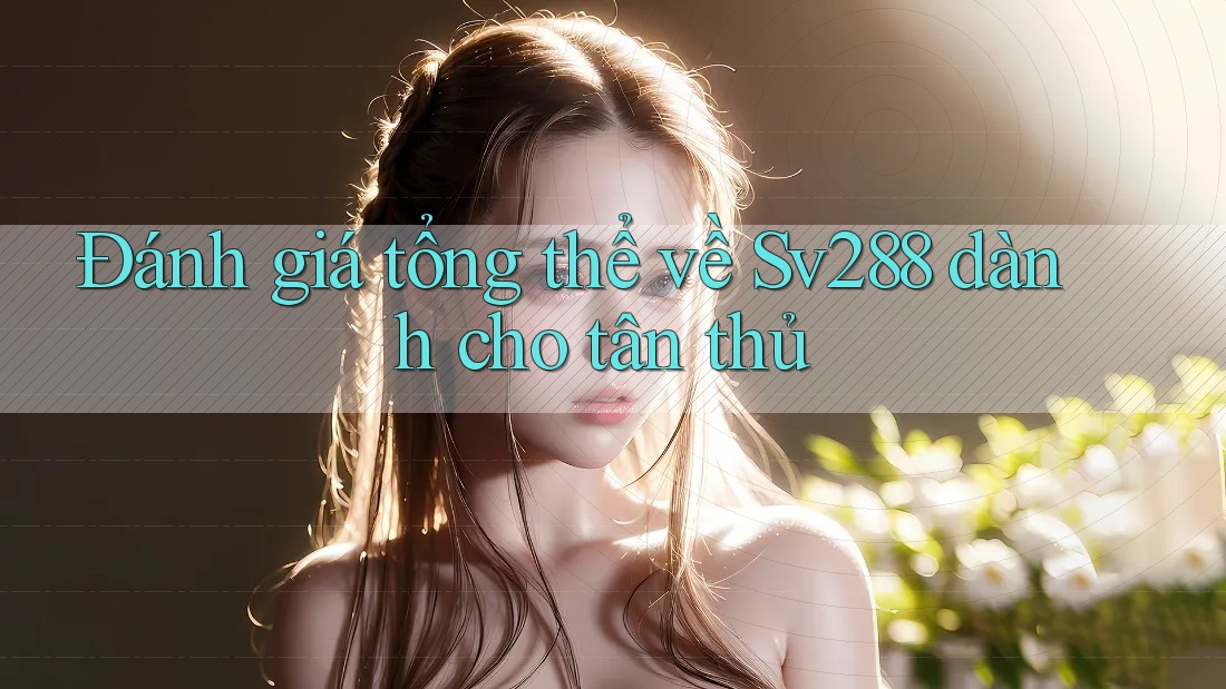 Đánh giá tổng thể về Sv288 dành cho tân thủ