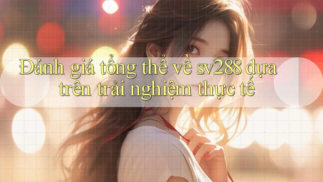 Đánh giá tổng thể về sv288 dựa trên trải nghiệm thực tế