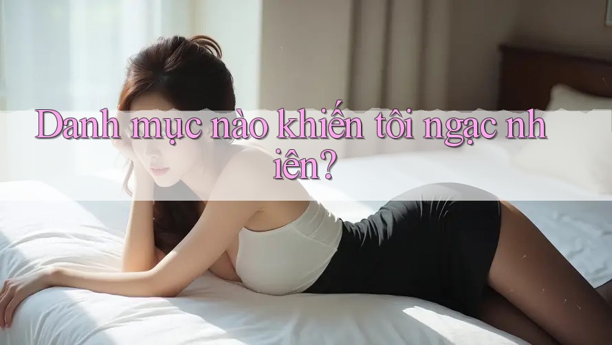 Danh mục nào khiến tôi ngạc nhiên?
