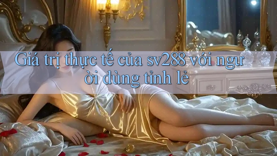 Giá trị thực tế của sv288 với người dùng tỉnh lẻ