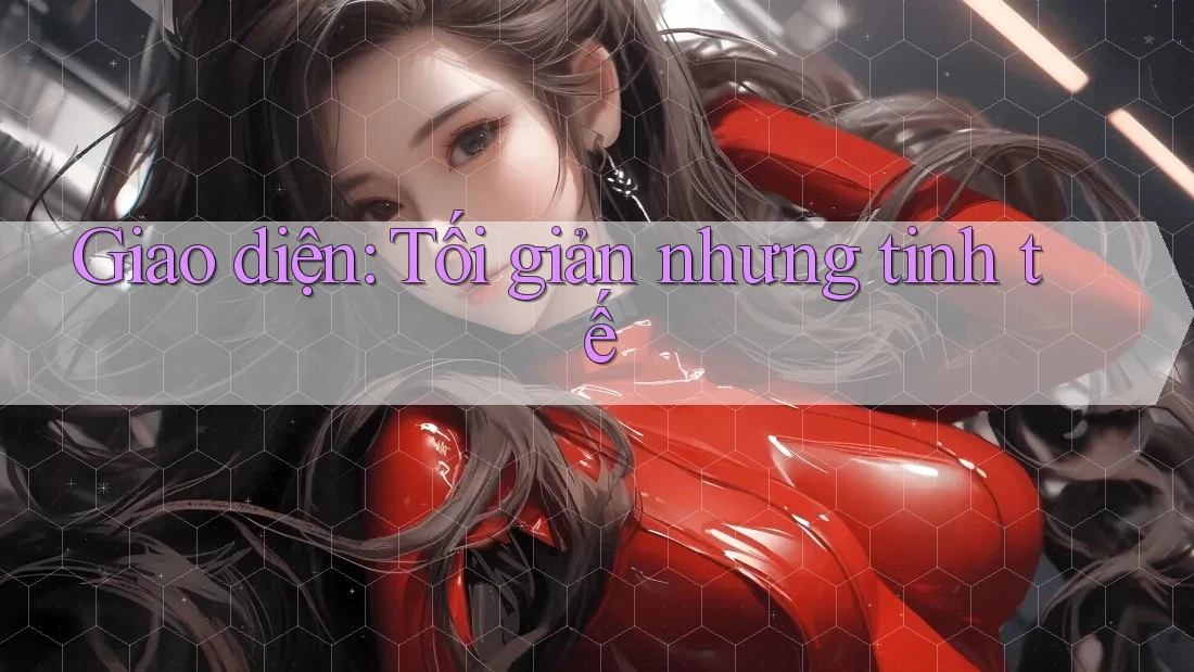 Giao diện tối giản nhưng tinh tế Giao diện tối giản nhưng tinh tế
