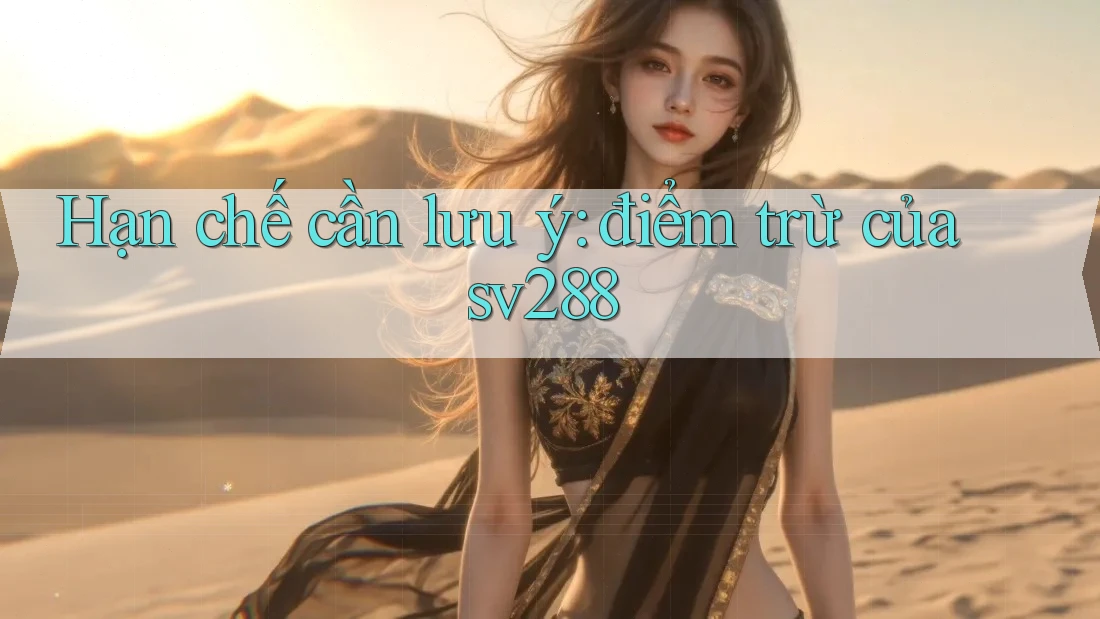 Hạn chế cần lưu ý: điểm trừ của sv288