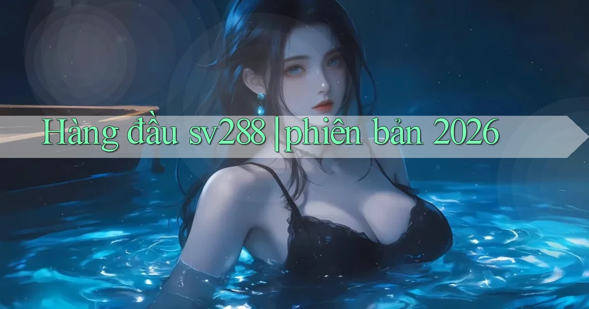 Hàng đầu sv288 phiên bản 2026