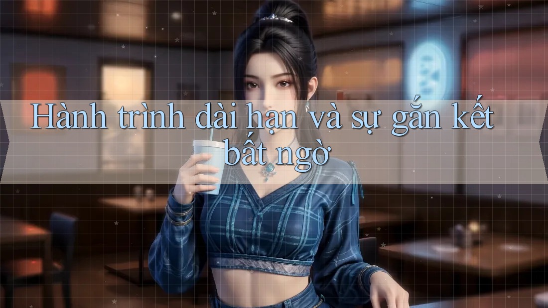 Hành trình dài hạn và sự gắn kết bất ngờ