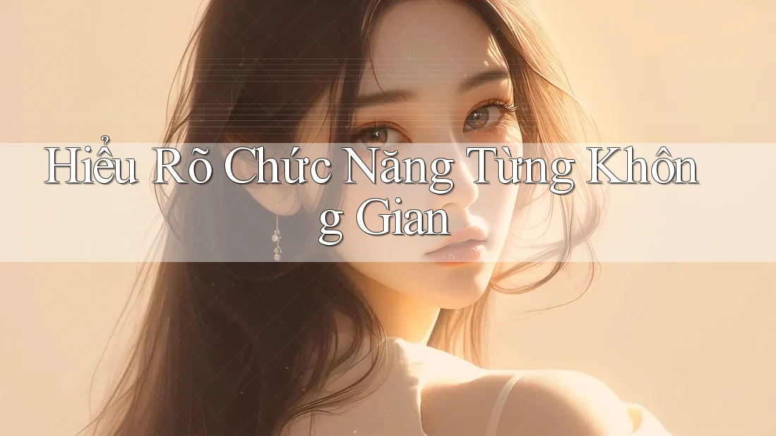 Hiểu Rõ Chức Năng Từng Không Gian