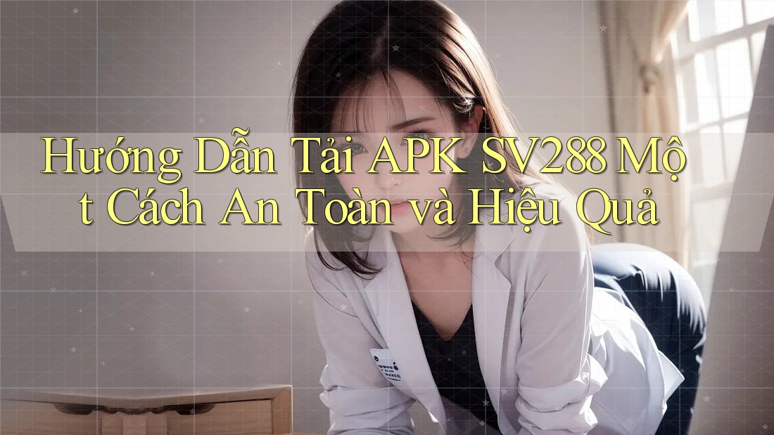 Hướng Dẫn Tải APK SV288 Một Cách An Toàn và Hiệu Quả Hướng Dẫn Tải APK SV288 Một Cách An Toàn và Hiệu Quả