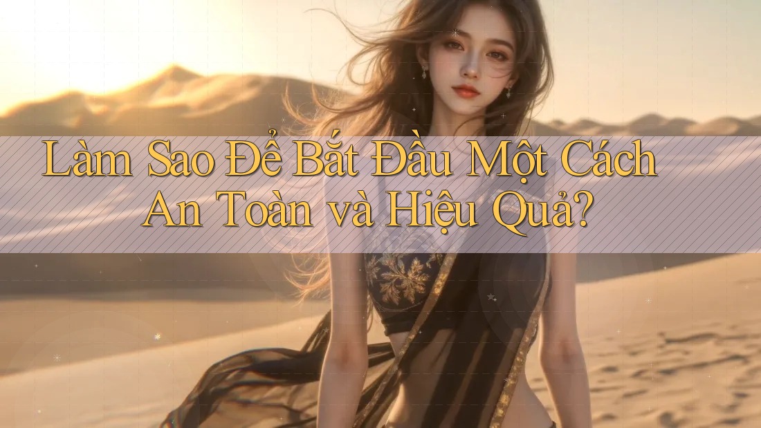 Làm Sao Để Bắt Đầu Một Cách An Toàn Và Hiệu Quả?