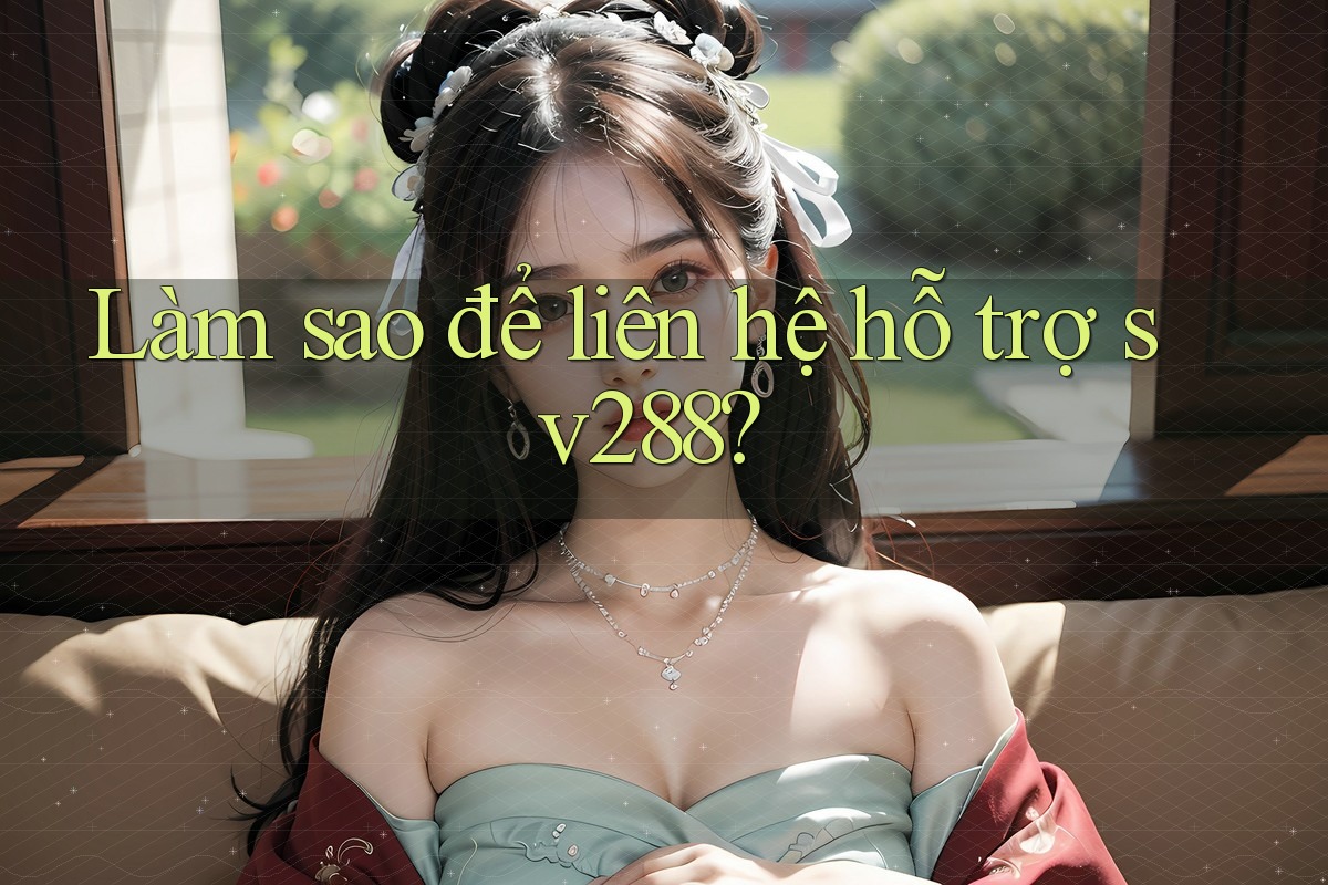 Làm sao để liên hệ hỗ trợ sv288? Làm sao để liên hệ hỗ trợ sv288?