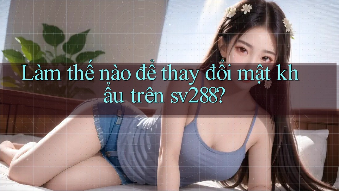 Làm thế nào để thay đổi mật khẩu trên sv288?