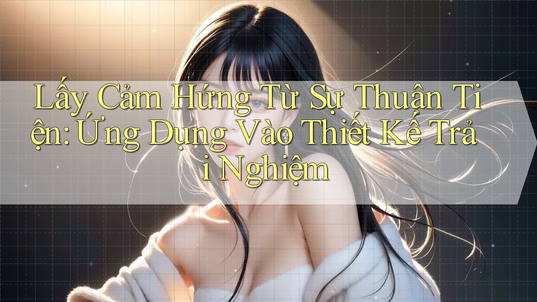 Lấy Cảm Hứng Từ Sự Thuận Tiện: Ứng Dụng Vào Thiết Kế Trải Nghiệm Lấy Cảm Hứng Từ Sự Thuận Tiện: Ứng Dụng Vào Thiết Kế Trải Nghiệm
