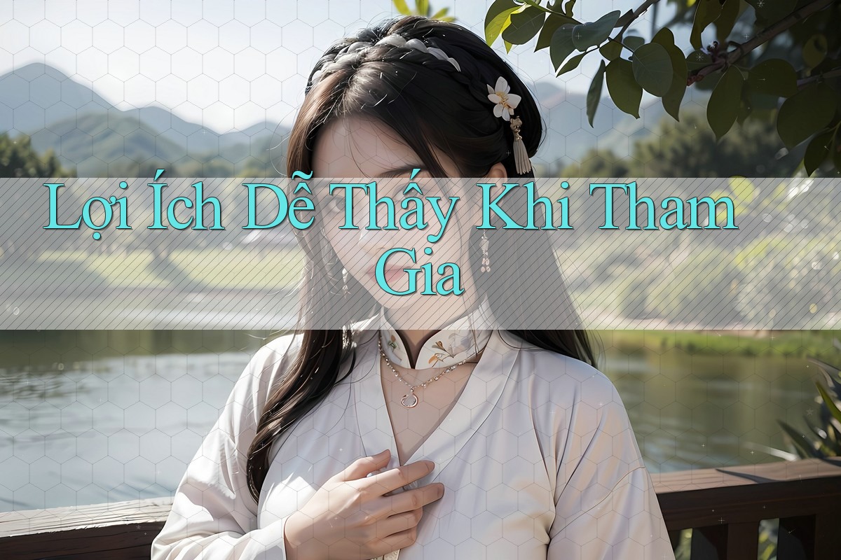 Lợi Ích Dễ Thấy Khi Tham Gia