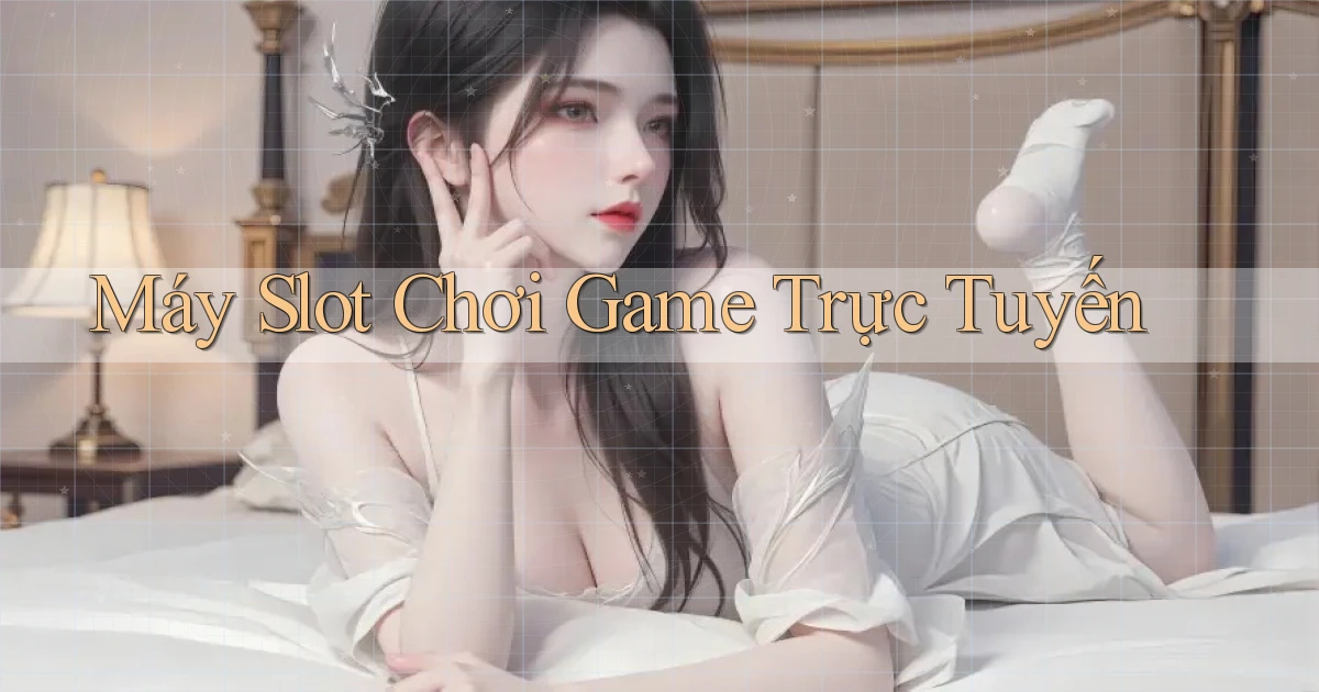 Máy slot Chơi game trực tuyến