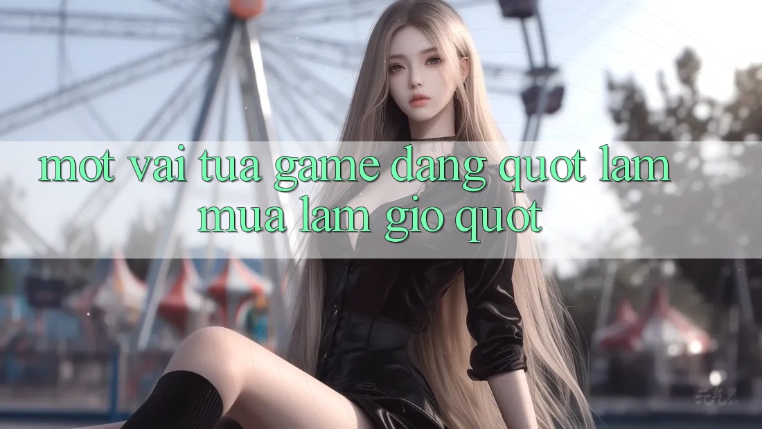 Một Vài Tựa Game Đang " Làm Mưa Làm Gió" Một Vài Tựa Game Đang " Làm Mưa Làm Gió"