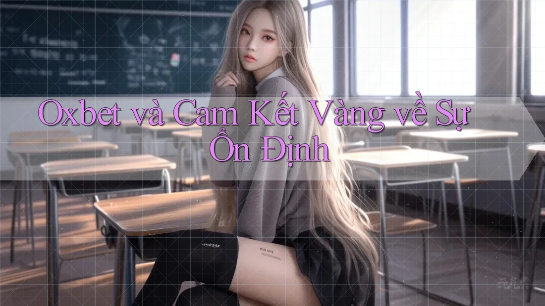 Oxbet và Cam Kết Vàng về Sự Ổn Định Oxbet và Cam Kết Vàng về Sự Ổn Định