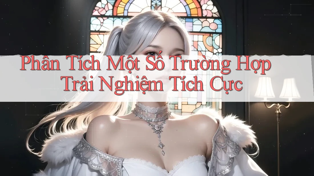 Phân Tích Một Số Trường Hợp Trải Nghiệm Tích Cực Phân Tích Một Số Trường Hợp Trải Nghiệm Tích Cực