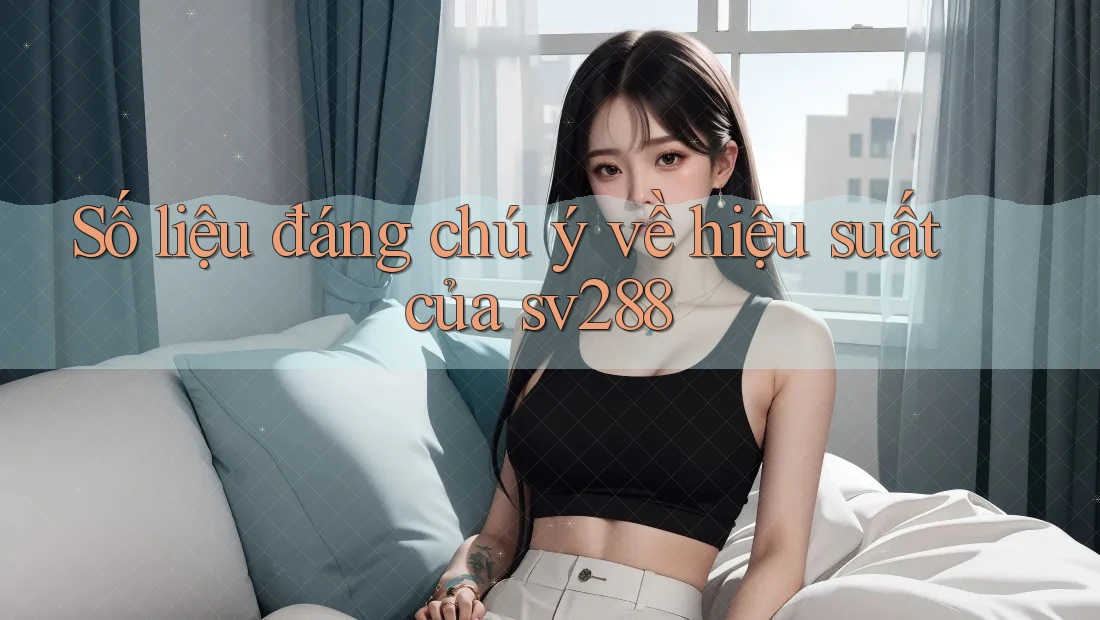 Số liệu đáng chú ý về hiệu suất của sv288