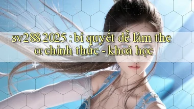 sv288 2025 bí quyết dễ làm theo chính thức   khoá học