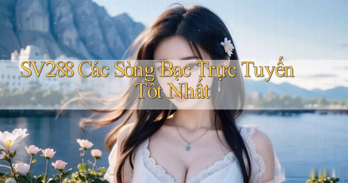 sv288  các sòng bạc trực tuyến tốt nhất