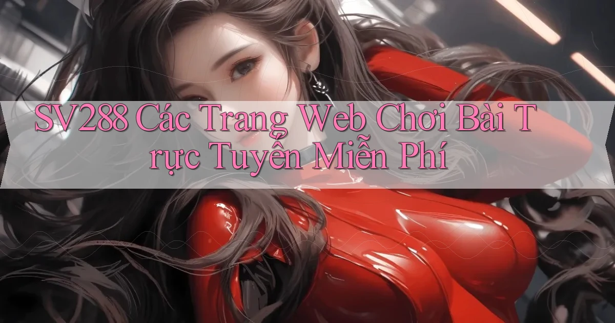 sv288  các trang web chơi bài trực tuyến miễn phí
