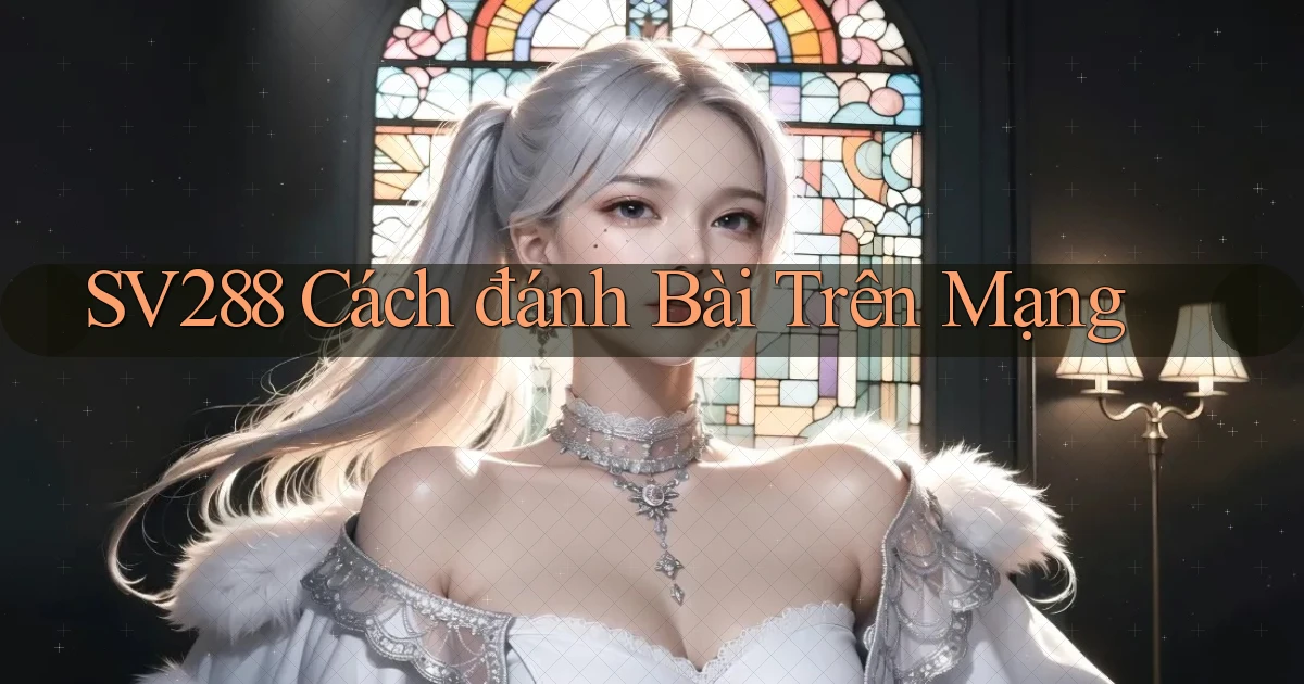sv288  cách đánh bài trên mạng