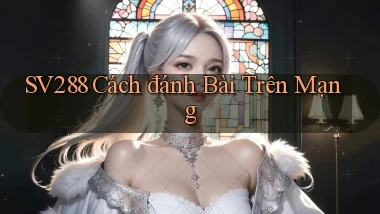 sv288  cách đánh bài trên mạng
