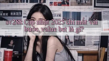 sv288 cập nhật 2025 chỉ mất vài bước, value bet là gì