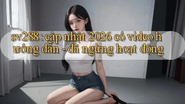 sv288 cập nhật 2026 có video hướng dẫn   đã ngừng hoạt động