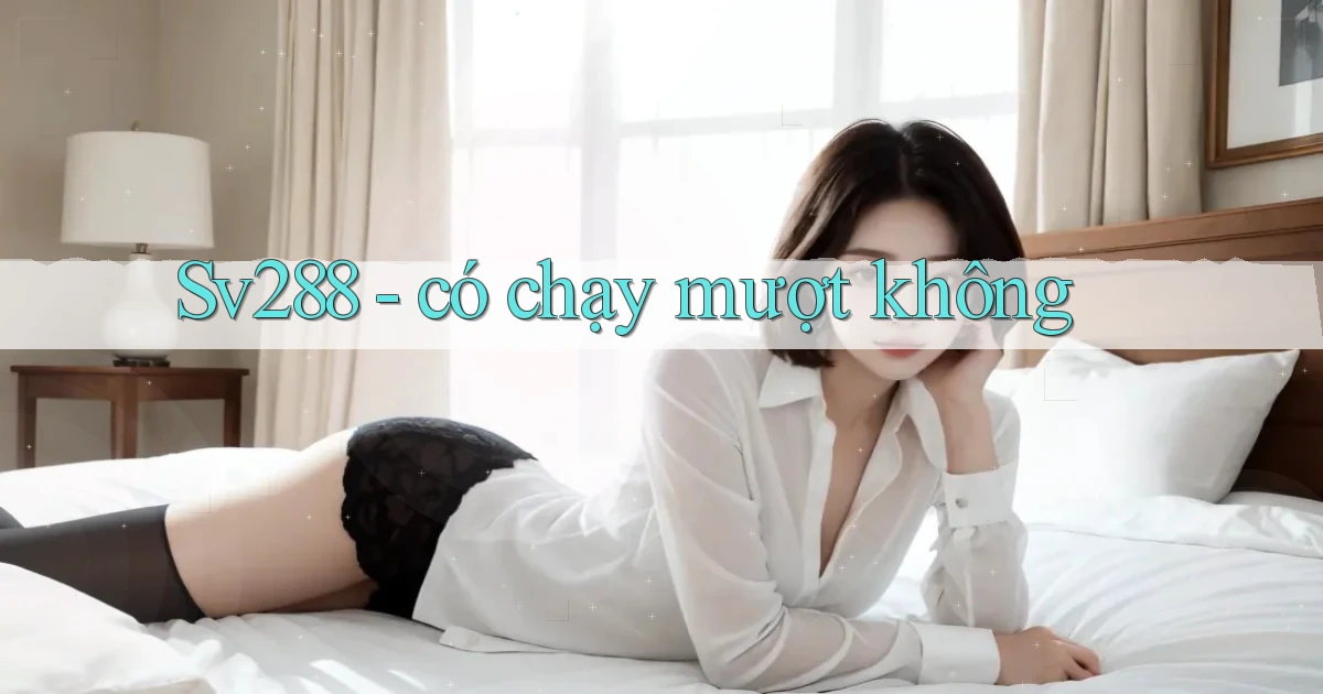 Sv288   có chạy mượt không