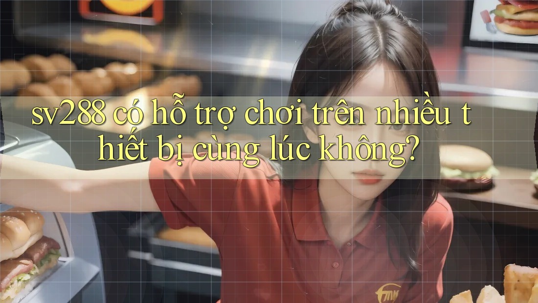 sv288 có hỗ trợ chơi trên nhiều thiết bị cùng lúc không?
