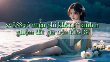 sv288 có miễn phí không kinh nghiệm đắt giá trên iOS 18