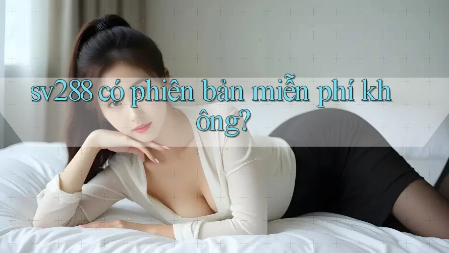 sv288 có phiên bản miễn phí không? sv288 có phiên bản miễn phí không?