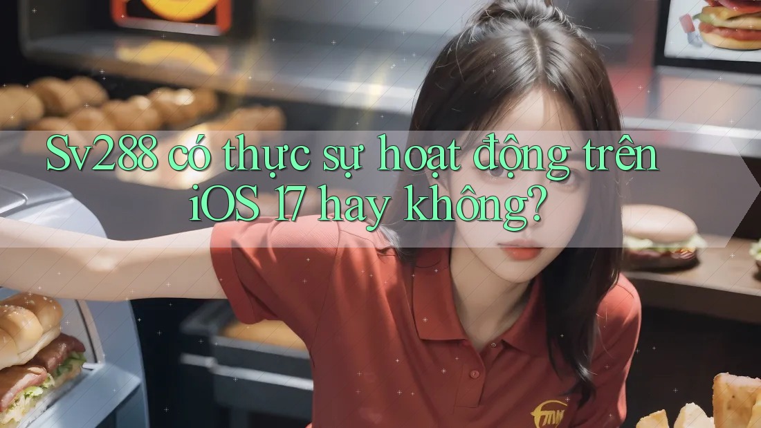 Sv288 có thực sự hoạt động trên iOS 17 hay không?