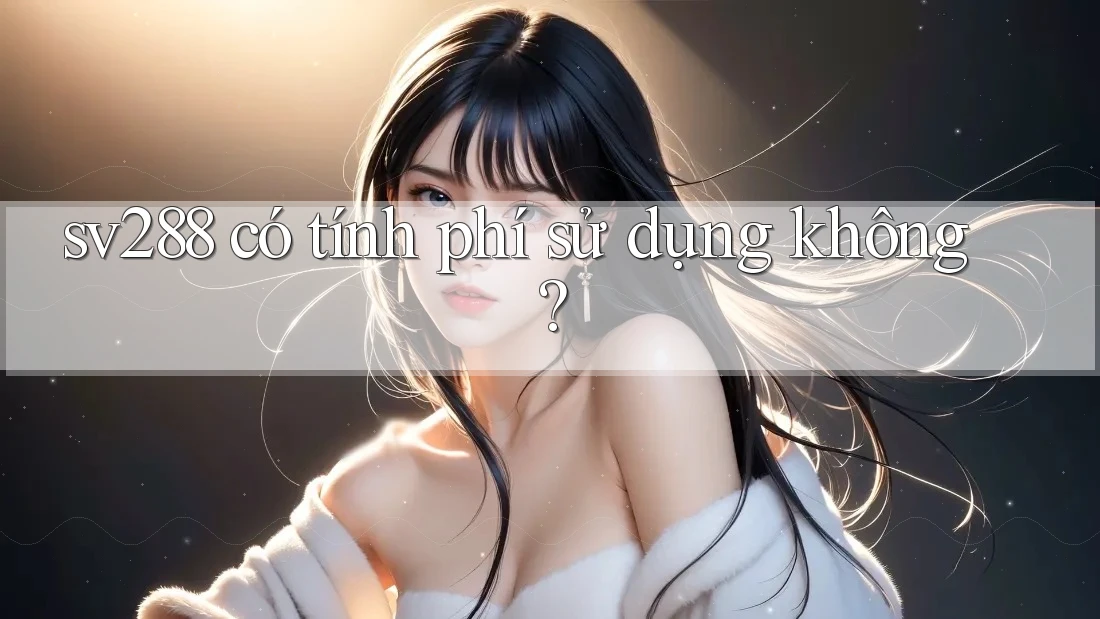 sv288 có tính phí sử dụng không?