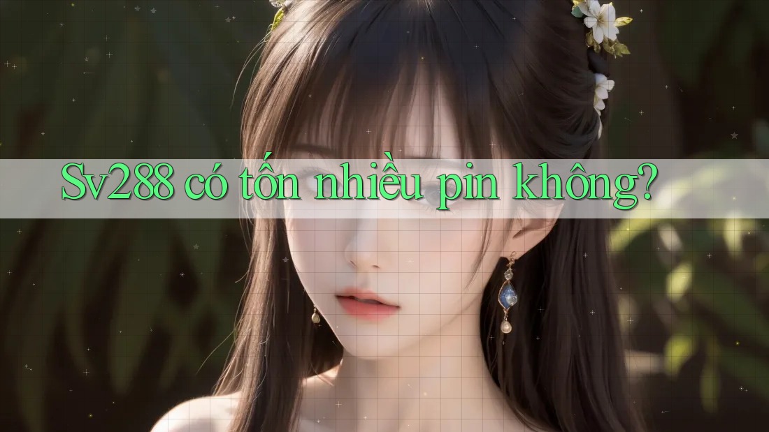 Sv288 có tốn nhiều pin không? Sv288 có tốn nhiều pin không?